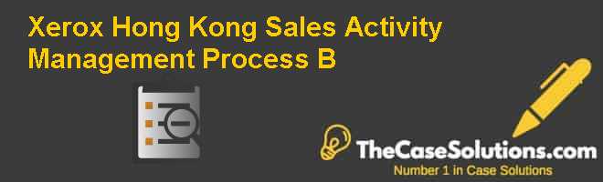 Xerox (Hong Kong): Sales Activity Management Process (B) Case Solution
